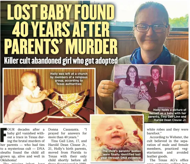  ?? ?? Holly was left at a church by members of a religious group, according to Texas authoritie­s
The child’s parents’ bodies were finally identified last year through DNA evidence
Holly holds a picture of herself as a baby with her parents, Tina Gail Linn and Harold Dean Clouse Jr.