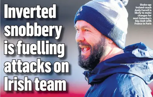  ??  ?? Shake-up: Ireland coach Andy Farrell is likely to make
changes for next Saturday’s big clash with France in Paris