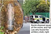  ?? ?? Bomb disposal squad at the scene, and right Leo who found the artillery shell, right