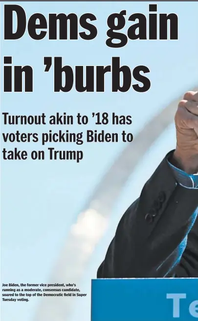  ??  ?? Joe Biden, the former vice president, who’s running as a moderate, consensus candidate, soared to the top of the Democratic field in Super Tuesday voting.