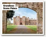  ?? ?? Grandiose:
Scone Palace