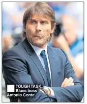  ??  ?? TOUGH TASK: Blues boss Antonio Conte