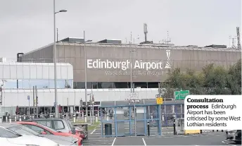  ??  ?? Consultati­on process Edinburgh Airport has been criticised by some West Lothian residents