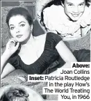  ??  ?? Above: Joan Collins Inset: Patricia Routledge in the play How’s The World Treating You, in 1966