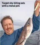  ??  ?? Target shy-biting eels with a metal pirk