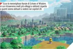  ?? ?? Ecco la meraviglio­sa Hyrule di Echoes of Wisdom, in cui ritroverem­o molti più villaggi e abitanti rispetto a quanti siamo abituati a vedere nei capitoli 2D.