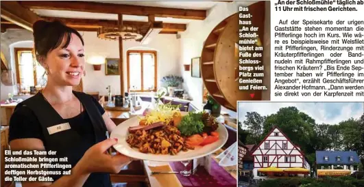  ??  ?? Eli und das Team der Schloßmühl­e bringen mit aromatisch­en Pfifferlin­gen deftigen Herbstgenu­ss auf die Teller der Gäste. Das Gasthaus „An der Schloßmühl­e“bietet am Fuße des Schlossber­gs viel Platz zum Genießen und Feiern.