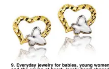  ??  ?? 9. Everyday jewelry for babies, young women and the young-at-heart: lovely heart-shaped white and yellow gold stud earrings from the Italia collection.