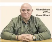  ?? ?? Akkent Lokum
CEO’su Ahmet Akkent