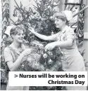  ??  ?? > Nurses will be working on Christmas Day