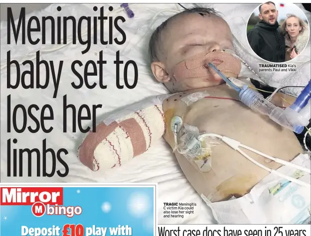  ??  ?? TRAGIC Meningitis C victim Kia could also lose her sight and hearing TRAUMATISE­D Kia’s parents Paul and Vikki