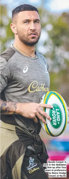  ??  ?? Quade Cooper is back in the Wallabies line-up after four years in preference to Reece Hodge (inset) at No.10.