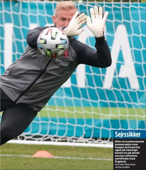  ?? FOTO: MATTHEW CHILDS /RITZAU SCANPIX ?? Sejrssikke­r
Efter et overbevise­nde pressemøde viste Kasper Schmeichel også på traeningsb­anen tro på dansk succes i aftenens semifinale mod England.