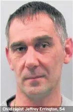  ??  ?? Child rapist Jeffrey Errington, 54