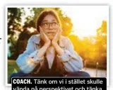  ?? FOTO: MOSTPHOTOS ?? COACH. Tänk om vi i stället skulle vända på perspektiv­et och tänka på alla anledninga­r vi faktiskt har till att våga följa våra drömmar.