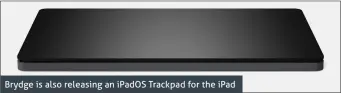  ??  ?? Brydge is also releasing an iPadOS Trackpad for the iPad