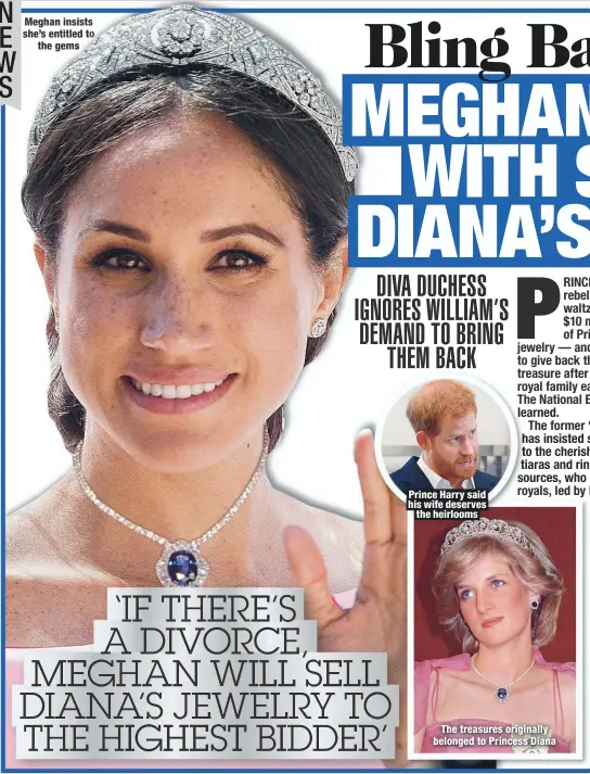  ??  ?? Meghan insists she’s entitled t
the gems
Prince Harry said his wife deserves
the heirlooms
The treasures originally belonged to Princess Diana