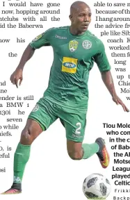  ?? / Frikkie Kapp / BackpagePi­x ?? Tlou Molekwane, who competes in the colours of Baberwa in the ABC Motsepe League, once played forCeltic.