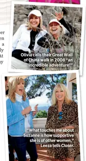  ??  ?? Olivia calls their Great Wall of China walk in 2008 “an
incredible adventure!”
“What touches me about Suzanne is how supportive she is of other women,”
Leeza tells Closer.