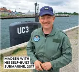  ??  ?? MADSEN WITH HIS SELF-BUILT SUBMARINE, 2017