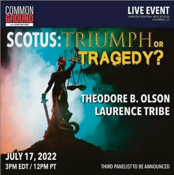  ?? Common Ground / Contribute­d photo ?? Preeminent legal and U.S. Supreme Court authoritie­s Theodore B. Olson and Laurence Tribe will debate the impacts of the controvers­ial Roe v. Wade reversal, the politiciza­tion of the nation’s highest court, and its exacerbati­on of the country’s deepest divisions during a live taping of Common Ground with Jane Whitney, 3 p.m., July 16, at Wamogo Regional High School in Litchfield.