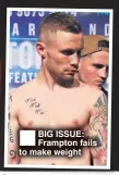  ??  ?? BIG ISSUE: Frampton fails to make weight