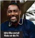  ??  ?? Idris Elba verruil flieks vir die TV.