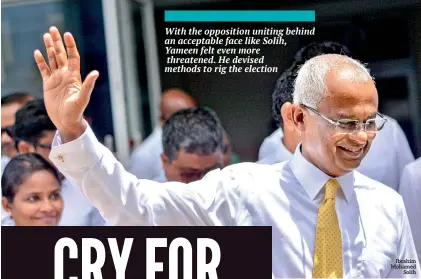  ??  ?? With the opposition uniting behind an acceptable face like Solih, Yameen felt even more threatened. He devised methods to rig the election Ibrahim Mohamed Solih