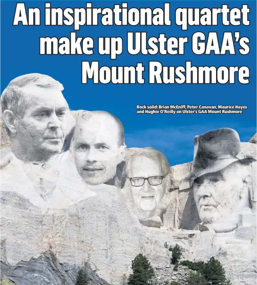  ??  ?? Rock solid: Brian Mceniff, Peter Canavan, Maurice Hayes and Hughie O’reilly on Ulster’s GAA Mount Rushmore