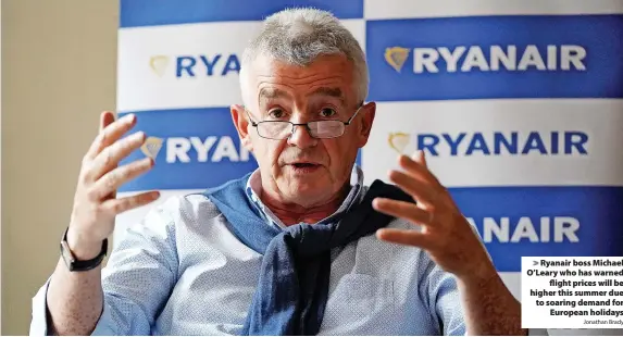  ?? Jonathan Brady ?? Ryanair boss Michael O’Leary who has warned flight prices will be higher this summer due to soaring demand for European holidays