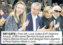  ?? Getty Images ?? FAT CATS : From left, Louis Vuitton EVP Delphine Arnault, LVMH owner Bernard Arnault and wife Helene Mercier-Arnault, and designer Karl Lagerfeld at Paris Fashion Week in June.