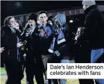  ??  ?? Dale’s Ian Henderson celebrates with fans