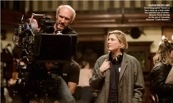  ??  ?? Looking Into the Light Cinematogr­apher Yorick Le Saux sizes up a shot under the watchful eye of writerdire­ctor Greta Gerwig on the set of Columbia Pictures’ “Little Women.”