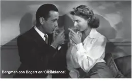 ?? ?? Bergman con Bogart en ‘Casablanca’.