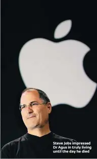  ??  ?? Steve Jobs impressed Dr Agus in truly living until the day he died