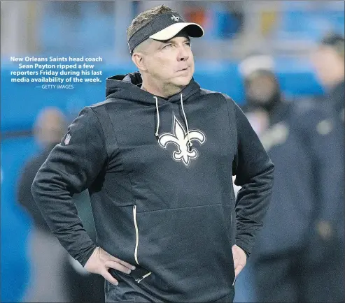  ?? — GETTY IMAGES ?? New Orleans Saints head coach Sean Payton ripped a few reporters Friday during his last media availabili­ty of the week.