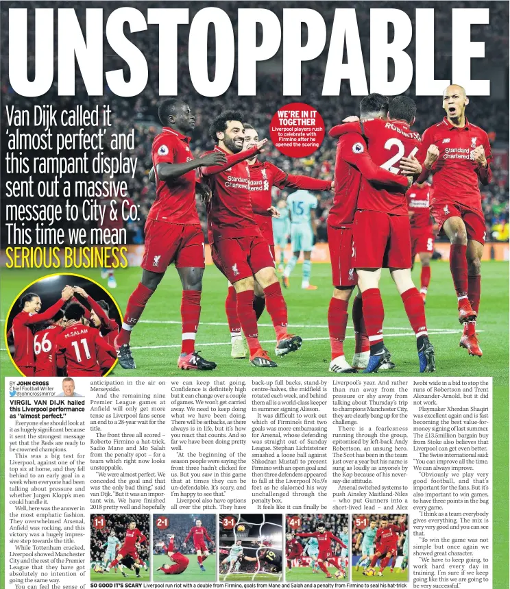  ??  ?? 1-1 2-1 3-1 WE’RE IN IT TOGETHER Liverpool players rush to celebrate with Firmino after he opened the scoring 4-1 5-1 SO GOOD IT’S SCARY Liverpool run riot with a double from Firmino, goals from Mane and Salah and a penalty from Firmino to seal his hat-trick