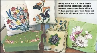  ??  ?? During World War II, a fretful mother needlepoin­ted these items while her two sons were serving in the military. Today a granddaugh­ter must figure out what to do with them. [DEBORAH ROBISON]