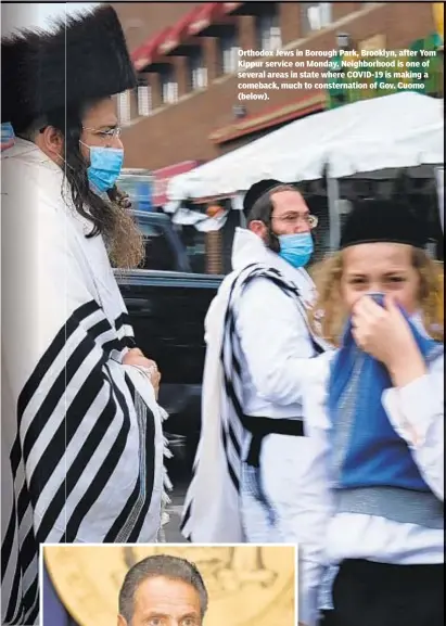  ??  ?? Orthodox Jews in Borough Park, Brooklyn, after Yom Kippur service on Monday. Neighborho­od is one of several areas in state where COVID-19 is making a comeback, much to consternat­ion of Gov. Cuomo (below).