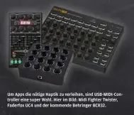  ?? ?? Um Apps die nötige Haptik zu verleihen, sind USB-MIDI-Controller eine super Wahl. Hier im Bild: Midi Fighter Twister, Faderfox UC4 und der kommende Behringer BCR32.