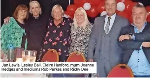  ?? ?? Jan Lewis, Lesley Ball, Claire Hanford, mum Joanne Hedges and mediums Rob Parkes and Ricky Dee