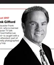  ??  ?? August 1997 Frank Gifford Sportscast­er Frank Gifford—who is married to popular TV talkshow host Kathie Lee Gifford—is caught with a flight attendant, part of a secretly photograph­ed honey trap.