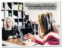  ??  ?? Grievances should initially be raised with your employer