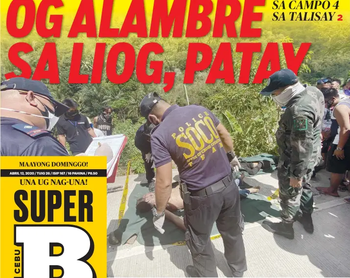  ?? / BENJIE B. TALISIC ?? ■ GITUOK: Gihiling sa mga pulis ang lawas ni Alvin Medillo, 32, truck helper, nga napalgang patay uban sa drayber nga nailhan lang nga Enriquez. Ang lawas sa duha nakaplagan sa Sabado sa buntag, Abril 11, 2020, sa Barangay Campo 4, Dakbayan sa Talisay. Nasuta nga ang duha gipatay pinaagi sa paghigot og mga alambre sa ilang liog. Estorya sa pahina 2.