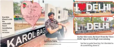  ?? PHOTOS: INSTAGRAM ?? Karshin Khatri with his makeshift heart installati­on
Earlier this week, the heart from the ‘I love Delhi’ sign at Karol Bagh went missing