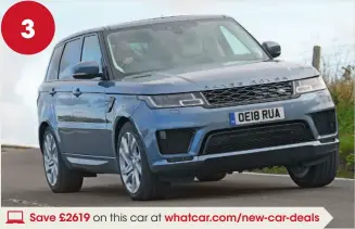  ?? Save £2619 on this car at whatcar.com/new-car-deals ?? Range Rover Sport For Plushest interior; decent resale values; best driving position; sweet steeringAg­ainst Clunky gearbox; lumpiest ride; tightest rear seats; smallest boot; worst reliabilit­y recordReco­mmended options Smartphone mirroring (£200)