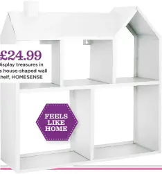  ??  ?? £24.99 Display treasures in this house-shaped wall shelf, HOMESENSE