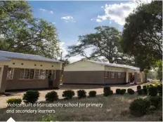  ??  ?? Our model on this front [CSR] is focused on three thematic areas – education, health and agricultur­e.
We see these as the key to having a major, positive impact on communitie­s”
Mabiza built a 650-capacity school for primary and secondary learners