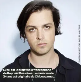  ?? ?? Lucill est le projet solo francophon­e de Raphaël Bussières. Le musicien de 34 ans est originaire de Chibougama­u.