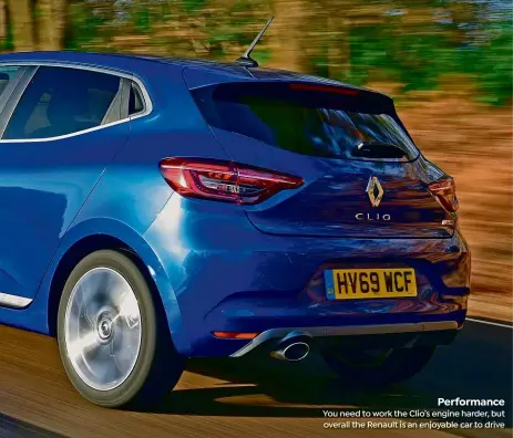  ??  ?? You need to work the Clio’s engine harder, but overall the Renault is an enjoyable car to drive